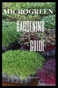 Microgreen Gardening Guide: Gardening is the practice of growing and cultivating plants as part of horticulture.