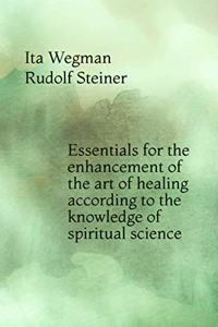 Essentials for the enhancement of the art of healing according to the knowledge of spiritual science