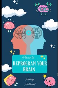 How to Reprogram Your Brain