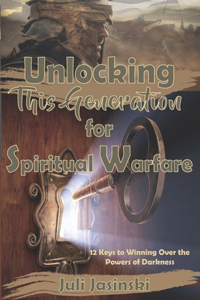 Unlocking This Generation for Spiritual Warfare