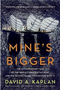 Mine's Bigger: The Extraordinary Tale of the World's Greatest Sailboat and the Silicon Valley Tycoon Who Built It