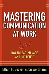 Mastering Communication at Work: How to Lead, Manage, and Influence