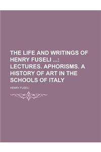 The Life and Writings of Henry Fuseli (Volume 3); Lectures. Aphorisms. a History of Art in the Schools of Italy