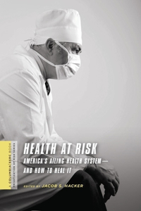 Health at Risk: America's Ailing Health System--And How to Heal It