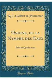 Ondine, Ou La Nymphe Des Eaux: ï¿½ï¿½rie En Quatre Actes (Classic Reprint)