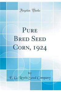 Pure Bred Seed Corn, 1924 (Classic Reprint)