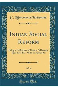 Indian Social Reform, Vol. 4: Being a Collection of Essays, Addresses, Speeches, &c, with an Appendix (Classic Reprint)