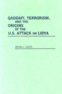 Qaddafi, Terrorism, and the Origins of the U.S. Attack on Libya