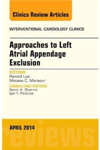 Approaches to Left Atrial Appendage Exclusion, an Issue of Interventional Cardiology Clinics