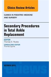 Secondary Procedures in Total Ankle Replacement, an Issue of Clinics in Podiatric Medicine and Surgery