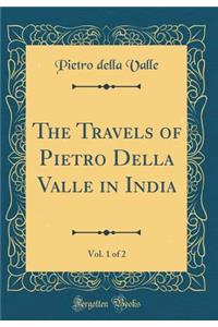 The Travels of Pietro Della Valle in India, Vol. 1 of 2 (Classic Reprint)