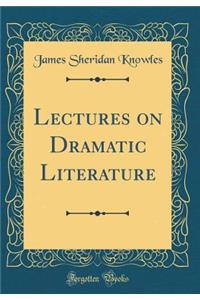 Lectures on Dramatic Literature (Classic Reprint)