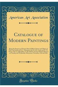 Catalogue of Modern Paintings: Being the Property of Thomas Reid, William Schaus and Others of This City Estates of H. L. Dousman, Dec'd, of St. Louis and W. W. Thayer, Dec'd, of Brooklyn; To Be Sold by Auction Without Reserve on Tuesday and Wednes