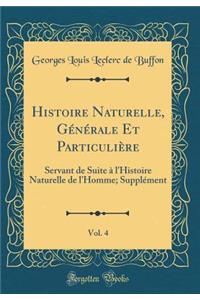 Histoire Naturelle, GÃ©nÃ©rale Et ParticuliÃ¨re, Vol. 4: Servant de Suite Ã? l'Histoire Naturelle de l'Homme; SupplÃ©ment (Classic Reprint): Servant de Suite Ã? l'Histoire Naturelle de l'Homme; SupplÃ©ment (Classic Reprint)