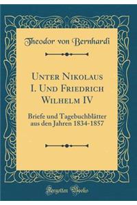 Unter Nikolaus I. Und Friedrich Wilhelm IV: Briefe Und TagebuchblÃ¤tter Aus Den Jahren 1834-1857 (Classic Reprint)