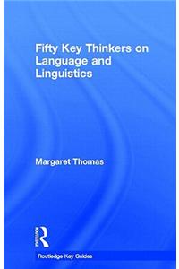 Fifty Key Thinkers on Language and Linguistics