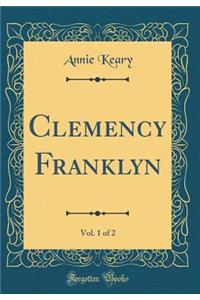 Clemency Franklyn, Vol. 1 of 2 (Classic Reprint)