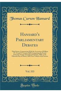 Hansard's Parliamentary Debates, Vol. 333: Third Series: Commencing With the Accession of William IV; 52 and 53 Victoriæ, 1889; Comprising the Period From the Twenty-First Day of February, 1889, to the Fifteenth Day of March, 1889; First Volume of
