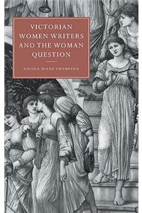 Victorian Women Writers and the Woman Question