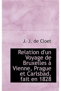 Relation D'Un Voyage de Bruxelles Vienne, Prague Et Carlsbad, Fait En 1828