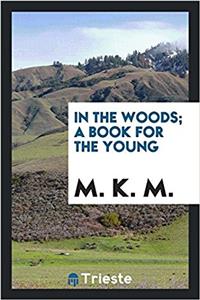 IN THE WOODS; A BOOK FOR THE YOUNG