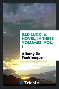 Bad Luck, a Novel, in Three Volumes, Vol. I