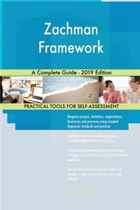Zachman Framework A Complete Guide - 2019 Edition