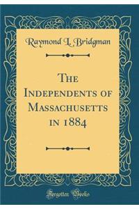 The Independents of Massachusetts in 1884 (Classic Reprint)