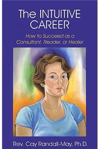 The Intuitive Career: How to Succeed as a Consultant, Reader, or Healer