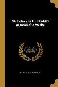 Wilhelm von Humboldt's gesammelte Werke.