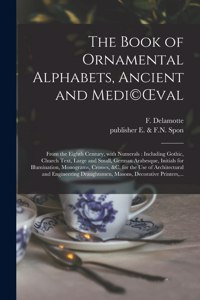 The Book of Ornamental Alphabets, Ancient and Medi(c)OEval