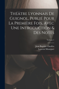 Théâtre Lyonnais De Guignol, Publié Pour La Première Fois, Avec Une Introduction & Des Notes; Volume 1