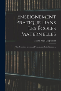 Enseignement Pratique Dans Les Écoles Maternelles; Ou, Premières Leçons À Donner Aux Petits Enfants ...