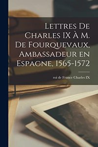 Lettres de Charles IX à m. de Fourquevaux, ambassadeur en Espagne, 1565-1572