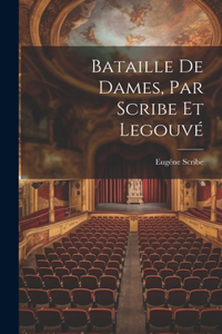 Bataille de Dames, Par Scribe et Legouvé