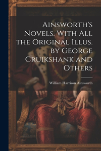 Ainsworth's Novels. With all the Original Illus. by George Cruikshank and Others