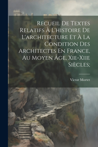 Recueil De Textes Relatifs À L'histoire De L'architecture Et À La Condition Des Architectes En France, Au Moyen Âge, Xie-xiie Siècles;