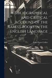 Bibliographical and Critical Account of the Rarest Books in the English Language