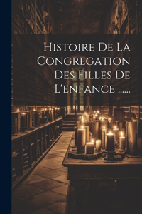 Histoire De La Congregation Des Filles De L'enfance ......