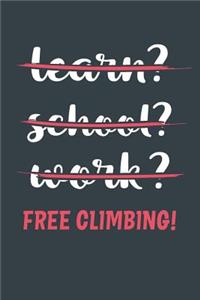 Learn? School? Work? Free Climbing!
