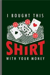 I bought this Shirt With your Money