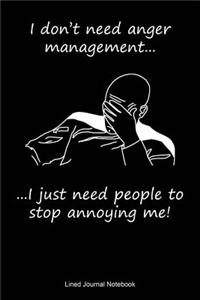 I Don't Need Anger Management, I Just Need People To Stop Annoying Me