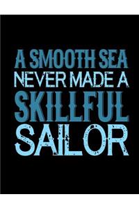 A Smooth Sea Never Made A Skillful Sailor