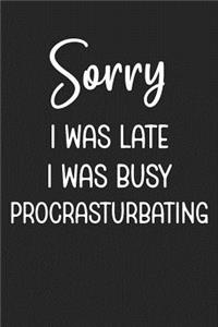 Sorry I Was Late I Was Busy Procrasturbating