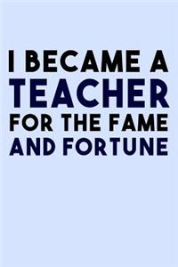 I Became a Teacher for the Fame and Fortune