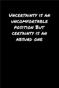 Uncertainty Is An Uncomfortable Position But Certainty Is An Absurd One