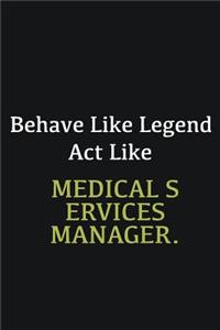 Behave like Legend Act Like Medical services manager.