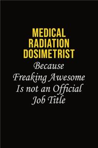 Medical Radiation Dosimetrist Because Freaking Awesome Is Not An Official Job Title