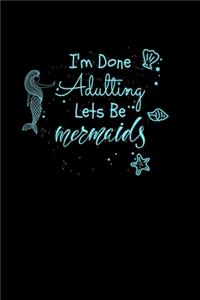 Im Done Adulting Lets Be Mermaids