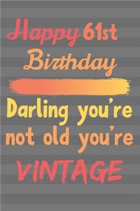 Happy 61st Birthday Darling You're Not Old You're Vintage: Cute Quotes 61st Birthday Card Quote Journal / Notebook / Diary / Greetings / Appreciation Gift / Cute Backgrounds / Vintage Meaning / Vintage Style